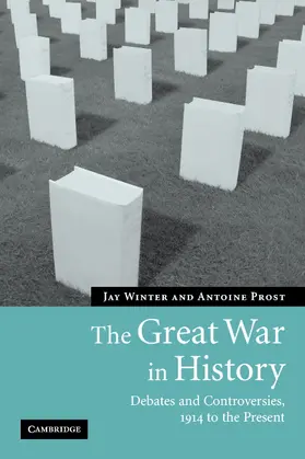 Winter / Prost |  The Great War in History: Debates and Controversies, 1914 to the Present | Buch |  Sack Fachmedien