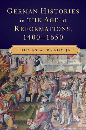Brady Jr |  German Histories in the Age of Reformations,             1400-1650 | Buch |  Sack Fachmedien