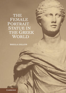 Dillon |  The Female Portrait Statue in the Greek World | Buch |  Sack Fachmedien