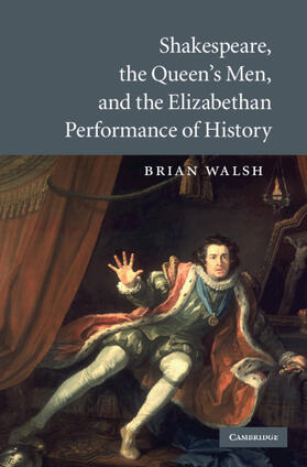 Walsh |  Shakespeare, the Queen's Men, and the Elizabethan Performance of History | Buch |  Sack Fachmedien