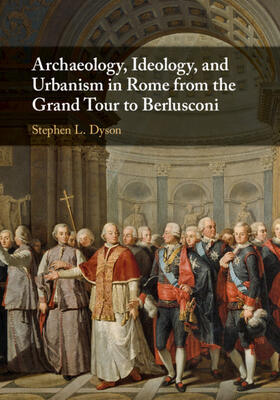 Dyson |  Archaeology, Ideology, and Urbanism in Rome from the Grand Tour to Berlusconi | Buch |  Sack Fachmedien