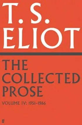 Eliot / Burnett |  The Collected Prose of T.S. Eliot Volume 4 | eBook | Sack Fachmedien