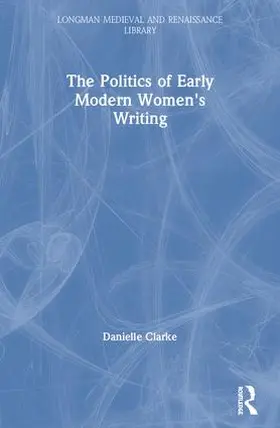 Clarke |  The Politics of Early Modern Women's Writing | Buch |  Sack Fachmedien