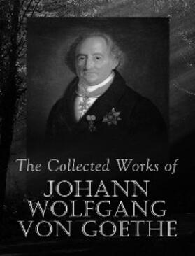 Goethe |  The Complete Works of Johann Wolfgang von Goethe | eBook | Sack Fachmedien
