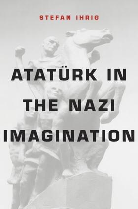 Ihrig |  Atatürk in the Nazi Imagination | Buch |  Sack Fachmedien