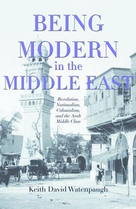 Watenpaugh |  Being Modern in the Middle East | Buch |  Sack Fachmedien