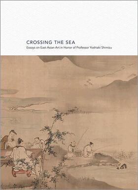 Levine / Watsky / Weisenfeld |  Crossing the Sea - Essays on East Asian Art in Honor of Professor Yoshiaki Shimizu | Buch |  Sack Fachmedien