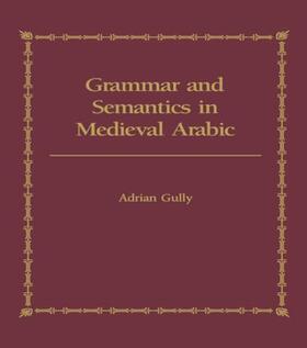 Gully |  Grammar and Semantics in Medieval Arabic | Buch |  Sack Fachmedien