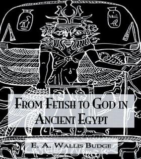 Wallis Budge |  From Fetish To God Ancient Egypt | Buch |  Sack Fachmedien