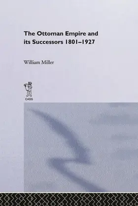 Miller |  The Ottoman Empire and Its Successors, 1801-1927 | Buch |  Sack Fachmedien