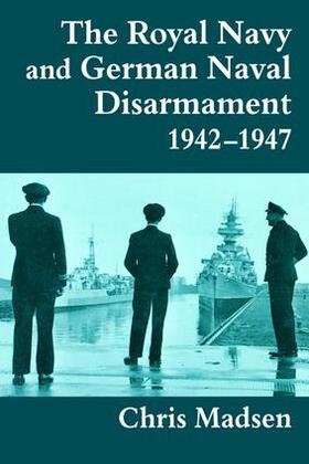 Madsen |  The Royal Navy and German Naval Disarmament 1942-1947 | Buch |  Sack Fachmedien