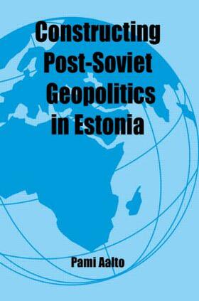 Aalto |  Constructing Post-Soviet Geopolitics in Estonia | Buch |  Sack Fachmedien