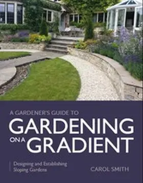 Smith |  Gardener's Guide to Gardening on a Gradient | eBook | Sack Fachmedien