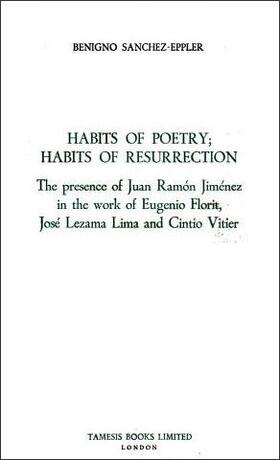 Sánchez-Eppler |  Habits of Poetry: Habits of Resurrection: The Presence of Juan Ramón Jiménez in the Work of Eugenio Florit, José Lezama Lima and Cintio Vitier | Buch |  Sack Fachmedien