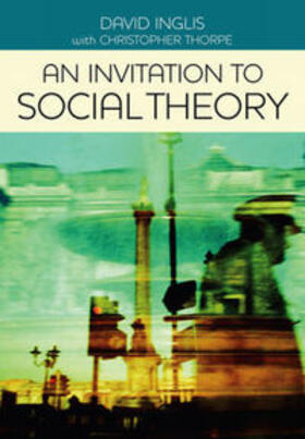 Inglis / Thorpe |  An Invitation to Social Theory | Buch |  Sack Fachmedien