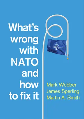 Webber / Sperling / Smith |  What's Wrong with NATO and How to Fix It | Buch |  Sack Fachmedien