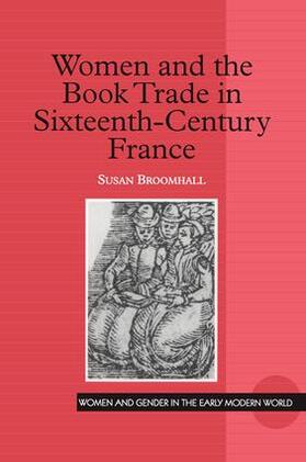 Broomhall |  Women and the Book Trade in Sixteenth-Century France | Buch |  Sack Fachmedien