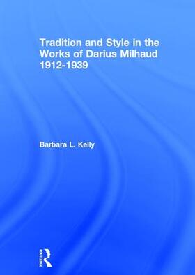 Kelly |  Tradition and Style in the Works of Darius Milhaud 1912-1939 | Buch |  Sack Fachmedien