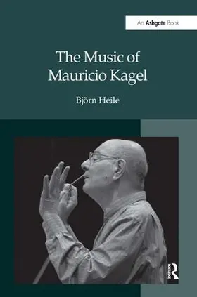 Heile |  The Music of Mauricio Kagel | Buch |  Sack Fachmedien