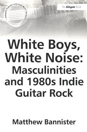 Bannister |  White Boys, White Noise: Masculinities and 1980s Indie Guitar Rock | Buch |  Sack Fachmedien