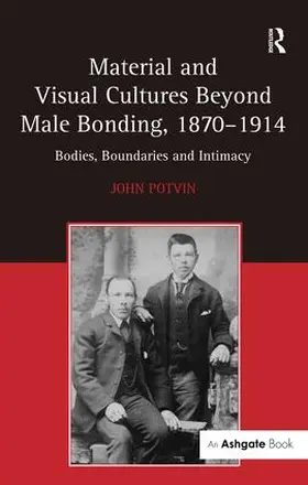 Potvin |  Material and Visual Cultures Beyond Male Bonding, 1870-1914 | Buch |  Sack Fachmedien