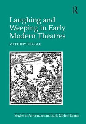 Steggle |  Laughing and Weeping in Early Modern Theatres | Buch |  Sack Fachmedien