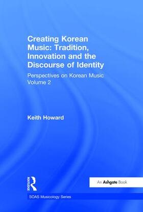Howard |  Perspectives on Korean Music: Volume 2: Creating Korean Music: Tradition, Innovation and the Discourse of Identity | Buch |  Sack Fachmedien