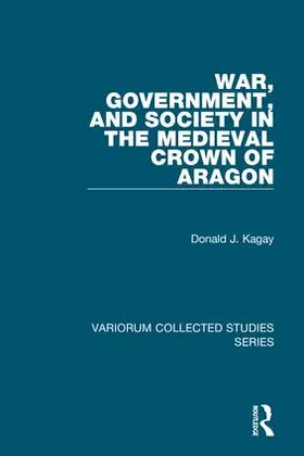 Kagay |  War, Government, and Society in the Medieval Crown of Aragon | Buch |  Sack Fachmedien