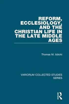 Izbicki |  Reform, Ecclesiology, and the Christian Life in the Late Middle Ages | Buch |  Sack Fachmedien