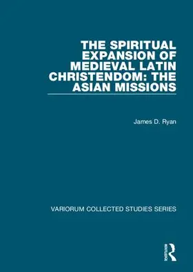 Ryan |  The Spiritual Expansion of Medieval Latin Christendom: The Asian Missions | Buch |  Sack Fachmedien