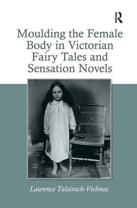 Talairach-Vielmas |  Moulding the Female Body in Victorian Fairy Tales and Sensation Novels | Buch |  Sack Fachmedien