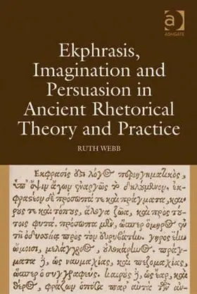 Webb |  Ekphrasis, Imagination and Persuasion in Ancient Rhetorical Theory and Practice | Buch |  Sack Fachmedien