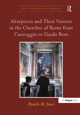 Jones |  Altarpieces and Their Viewers in the Churches of Rome from Caravaggio to Guido Reni | Buch |  Sack Fachmedien