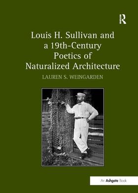 Weingarden |  Louis H. Sullivan and a 19th-Century Poetics of Naturalized Architecture | Buch |  Sack Fachmedien