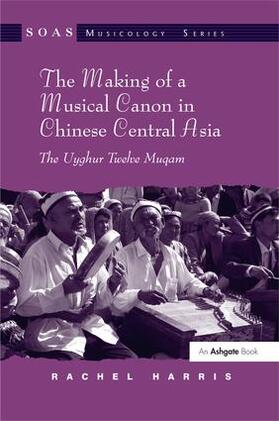 Harris |  The Making of a Musical Canon in Chinese Central Asia: The Uyghur Twelve Muqam | Buch |  Sack Fachmedien