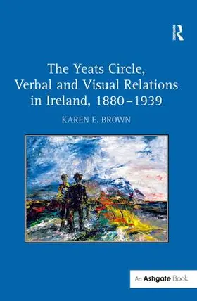 Brown |  The Yeats Circle, Verbal and Visual Relations in Ireland, 1880-1939 | Buch |  Sack Fachmedien