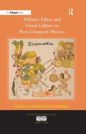 Torres |  Military Ethos and Visual Culture in Post-Conquest Mexico | Buch |  Sack Fachmedien