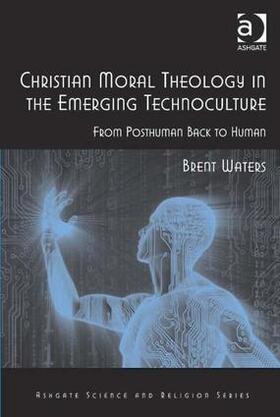 Waters |  Christian Moral Theology in the Emerging Technoculture | Buch |  Sack Fachmedien