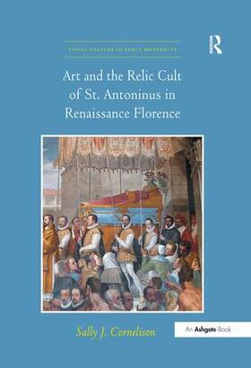 Cornelison |  Art and the Relic Cult of St. Antoninus in Renaissance Florence | Buch |  Sack Fachmedien