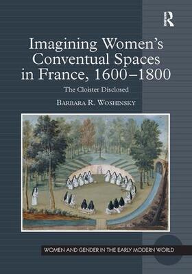 Woshinsky |  Imagining Women's Conventual Spaces in France, 1600-1800 | Buch |  Sack Fachmedien