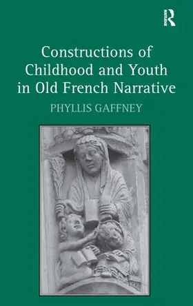 Gaffney |  Constructions of Childhood and Youth in Old French Narrative | Buch |  Sack Fachmedien