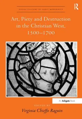 Raguin |  Art, Piety and Destruction in the Christian West, 1500-1700 | Buch |  Sack Fachmedien