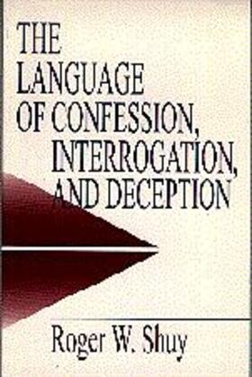 Shuy |  The Language of Confession, Interrogation, and Deception | Buch |  Sack Fachmedien