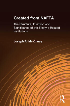 McKinney |  Created from NAFTA: The Structure, Function and Significance of the Treaty's Related Institutions | Buch |  Sack Fachmedien