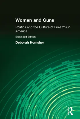 Homsher |  Women and Guns: Politics and the Culture of Firearms in America | Buch |  Sack Fachmedien