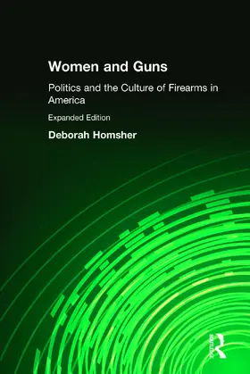 Homsher |  Women and Guns: Politics and the Culture of Firearms in America | Buch |  Sack Fachmedien