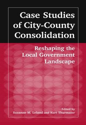 Leland / Thurmaier |  Case Studies of City-County Consolidation: Reshaping the Local Government Landscape | Buch |  Sack Fachmedien