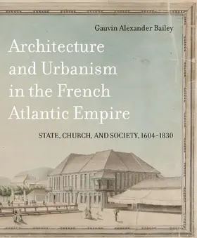 Bailey |  Architecture and Urbanism in the French Atlantic Empire | eBook | Sack Fachmedien