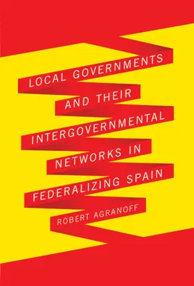 Agranoff |  Local Governments and Their Intergovernmental Networks in Federalizing Spain | eBook | Sack Fachmedien