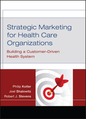 Kotler / Shalowitz / Stevens |  Strategic Marketing for Health Care Organizations: Building a Customer-Driven Health System | Buch |  Sack Fachmedien